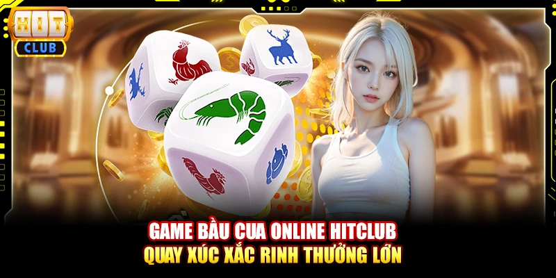 Game bầu cua online Hitclub – Quay xúc xắc rinh thưởng lớn